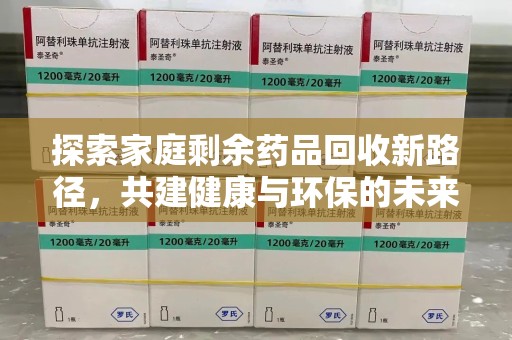 宜春探索家庭剩余药品回收新路径，共建健康与环保的未来
