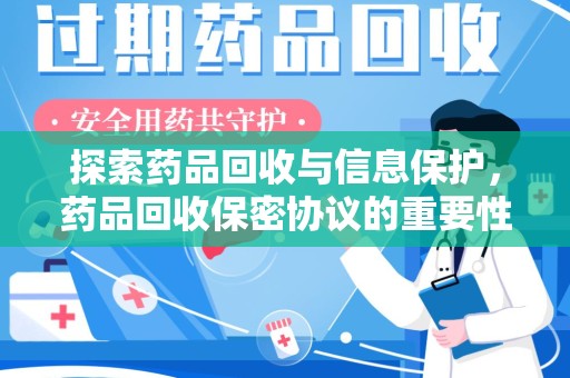 宜春探索药品回收与信息保护，药品回收保密协议的重要性及实践路径