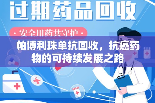 宜春帕博利珠单抗回收，抗癌药物的可持续发展之路