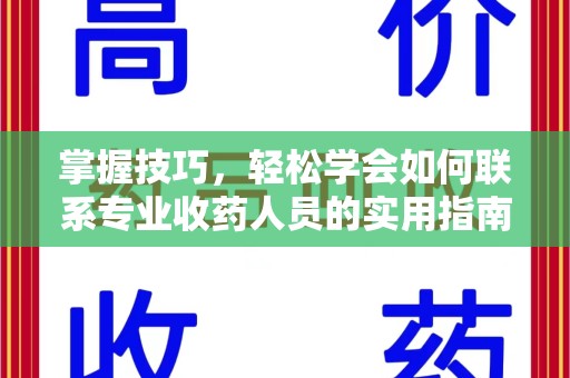 宜春掌握技巧，轻松学会如何联系专业收药人员的实用指南