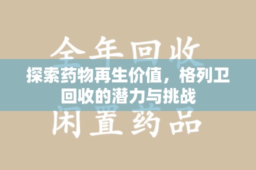 宜春探索药物再生价值，格列卫回收的潜力与挑战
