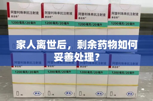 宜春家人离世后，剩余药物如何妥善处理？