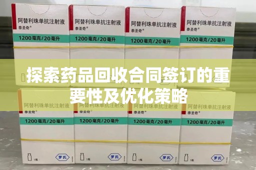 宜春探索药品回收合同签订的重要性及优化策略