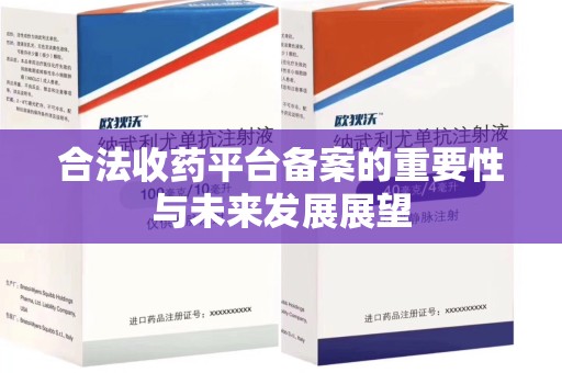 宜春合法收药平台备案的重要性与未来发展展望