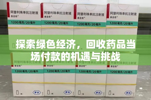 宜春探索绿色经济，回收药品当场付款的机遇与挑战