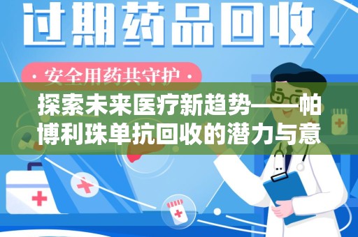 宜春探索未来医疗新趋势——帕博利珠单抗回收的潜力与意义