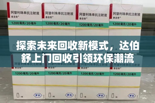 宜春探索未来回收新模式，达伯舒上门回收引领环保潮流