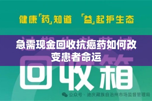 宜春急需现金回收抗癌药如何改变患者命运