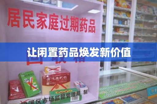 宜春让闲置药品焕发新价值