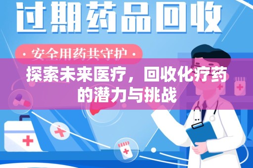 宜春探索未来医疗，回收化疗药的潜力与挑战
