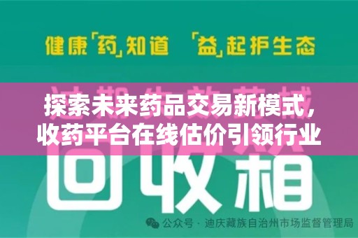 宜春探索未来药品交易新模式，收药平台在线估价引领行业变革
