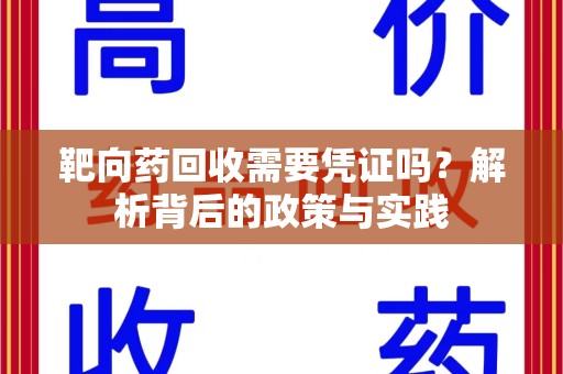 宜春靶向药回收需要凭证吗？解析背后的政策与实践