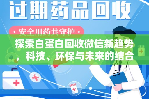 宜春探索白蛋白回收微信新趋势，科技、环保与未来的结合