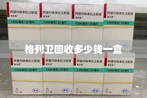 宜春格列卫回收多少钱一盒