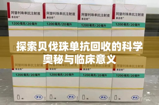 宜春探索贝伐珠单抗回收的科学奥秘与临床意义