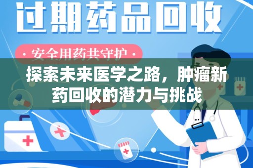 宜春探索未来医学之路，肿瘤新药回收的潜力与挑战