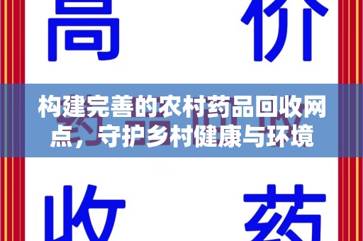 宜春构建完善的农村药品回收网点，守护乡村健康与环境
