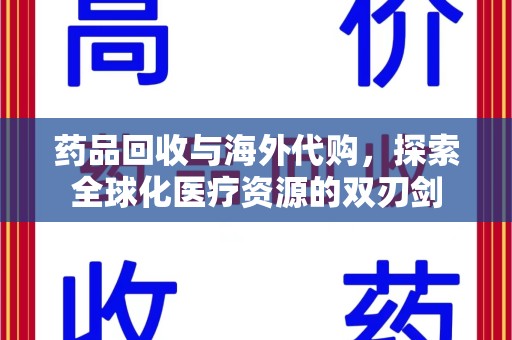 宜春药品回收与海外代购，探索全球化医疗资源的双刃剑