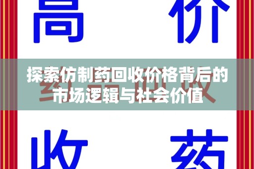 宜春探索仿制药回收价格背后的市场逻辑与社会价值