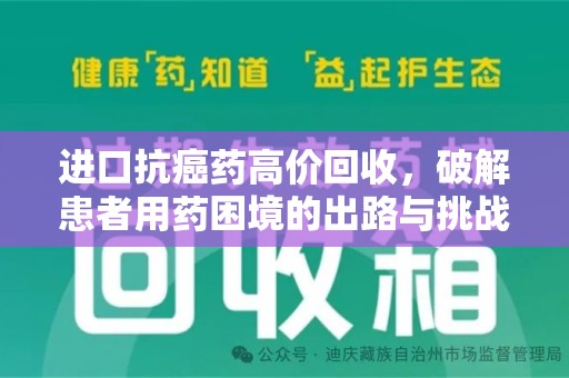 宜春进口抗癌药高价回收，破解患者用药困境的出路与挑战