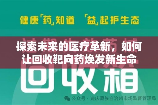 宜春探索未来的医疗革新，如何让回收靶向药焕发新生命
