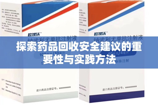 宜春探索药品回收安全建议的重要性与实践方法