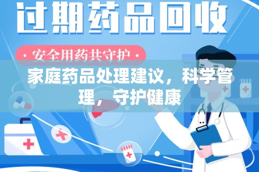 宜春家庭药品处理建议，科学管理，守护健康