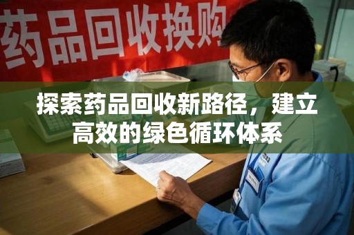 宜春探索药品回收新路径，建立高效的绿色循环体系