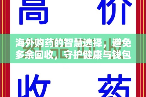 宜春海外购药的智慧选择，避免多余回收，守护健康与钱包