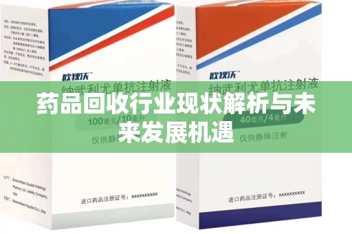 宜春药品回收行业现状解析与未来发展机遇