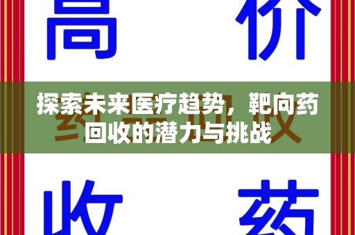 宜春探索未来医疗趋势，靶向药回收的潜力与挑战