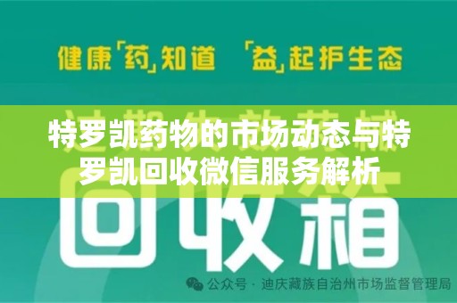 宜春特罗凯药物的市场动态与特罗凯回收微信服务解析