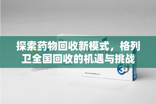 宜春探索药物回收新模式，格列卫全国回收的机遇与挑战