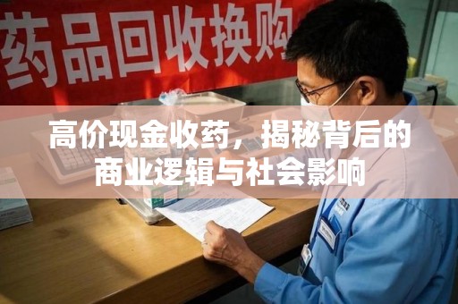 宜春高价现金收药，揭秘背后的商业逻辑与社会影响