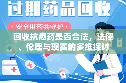 宜春回收抗癌药是否合法，法律、伦理与现实的多维探讨