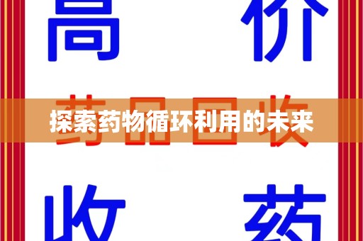 宜春探索药物循环利用的未来