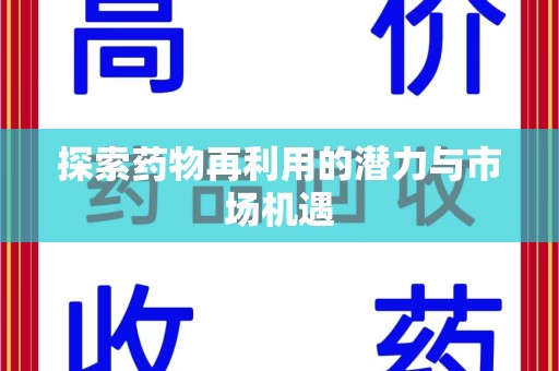 宜春探索药物再利用的潜力与市场机遇