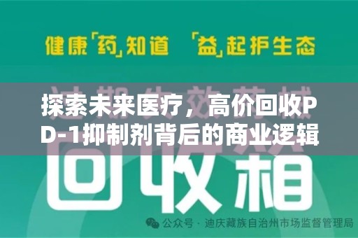 宜春探索未来医疗，高价回收PD-1抑制剂背后的商业逻辑与社会责任