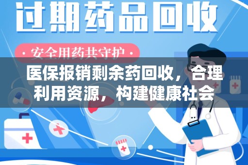 宜春医保报销剩余药回收，合理利用资源，构建健康社会