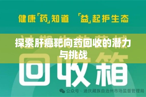 宜春探索肝癌靶向药回收的潜力与挑战
