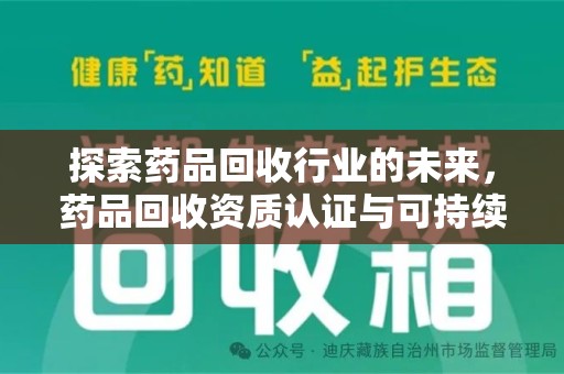 宜春探索药品回收行业的未来，药品回收资质认证与可持续发展的关键纽带