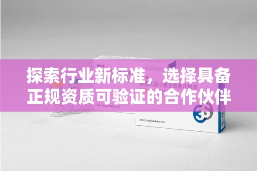 宜春探索行业新标准，选择具备正规资质可验证的合作伙伴