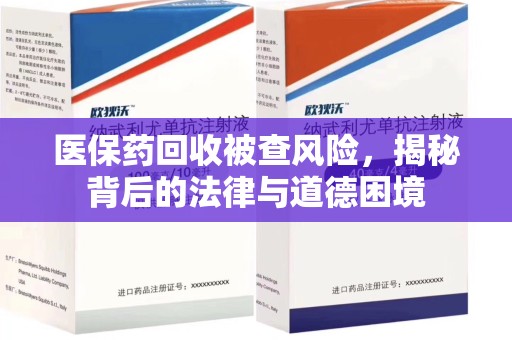 宜春医保药回收被查风险，揭秘背后的法律与道德困境
