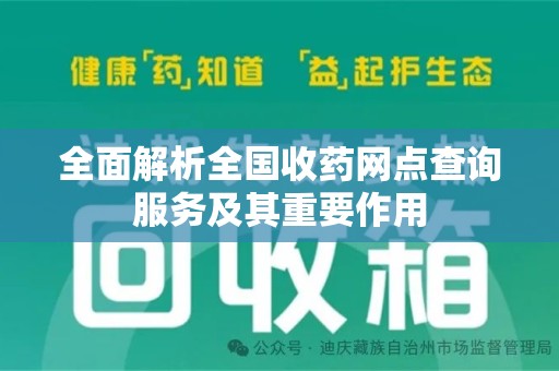 宜春全面解析全国收药网点查询服务及其重要作用