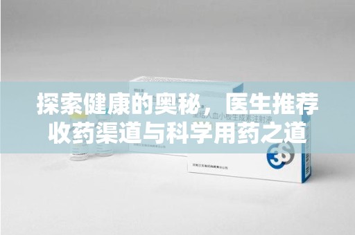 宜春探索健康的奥秘，医生推荐收药渠道与科学用药之道
