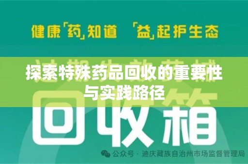 宜春探索特殊药品回收的重要性与实践路径