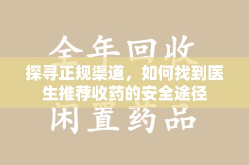 宜春探寻正规渠道，如何找到医生推荐收药的安全途径