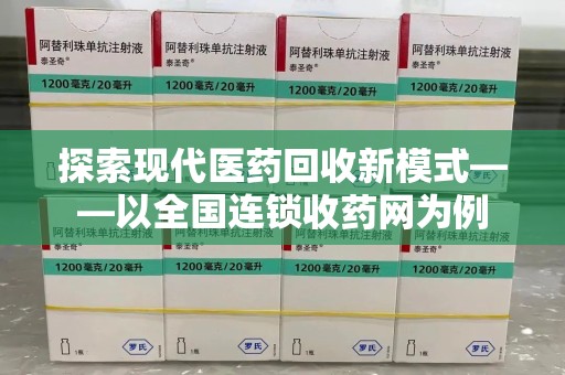 宜春探索现代医药回收新模式——以全国连锁收药网为例