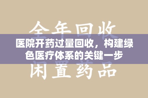 宜春医院开药过量回收，构建绿色医疗体系的关键一步