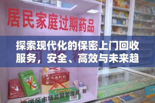 宜春探索现代化的保密上门回收服务，安全、高效与未来趋势